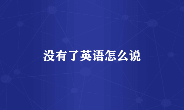 没有了英语怎么说