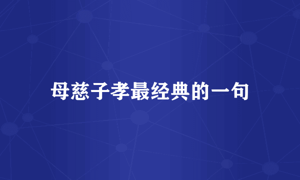 母慈子孝最经典的一句