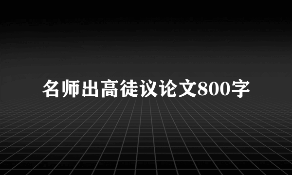 名师出高徒议论文800字