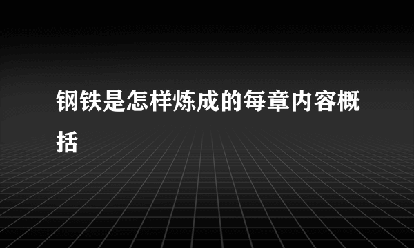 钢铁是怎样炼成的每章内容概括