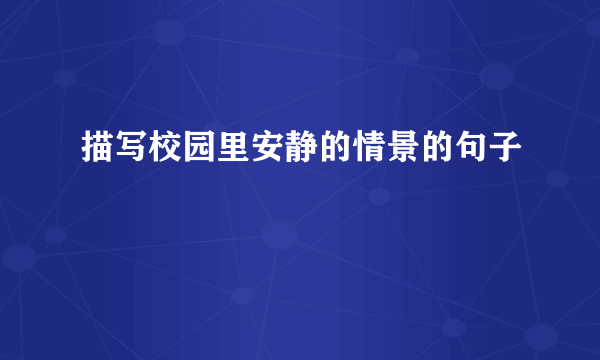 描写校园里安静的情景的句子