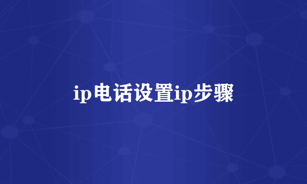 ip电话设置ip步骤