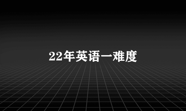 22年英语一难度