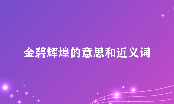 金碧辉煌的意思和近义词