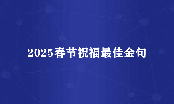 2025春节祝福最佳金句