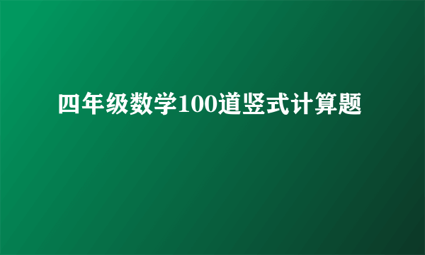 四年级数学100道竖式计算题