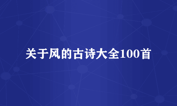 关于风的古诗大全100首