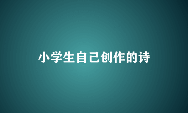 小学生自己创作的诗