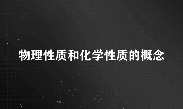 物理性质和化学性质的概念