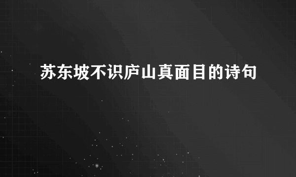 苏东坡不识庐山真面目的诗句