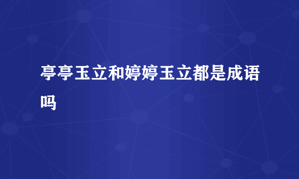 亭亭玉立和婷婷玉立都是成语吗