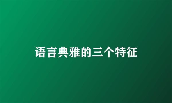 语言典雅的三个特征