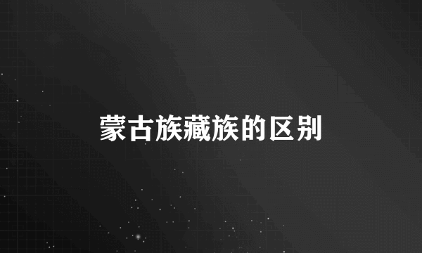 蒙古族藏族的区别