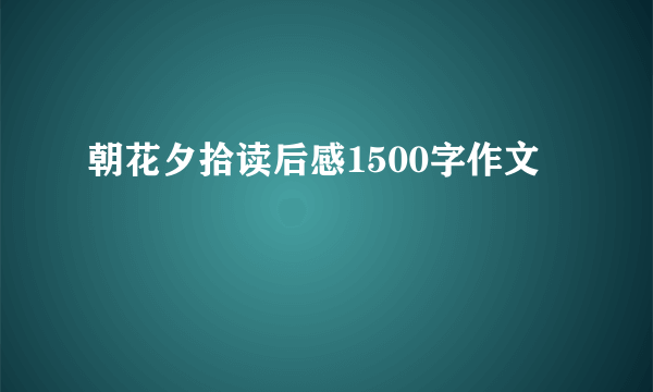 朝花夕拾读后感1500字作文