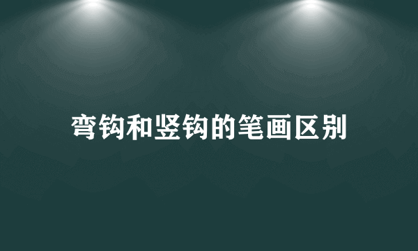 弯钩和竖钩的笔画区别
