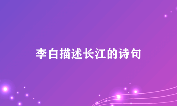 李白描述长江的诗句