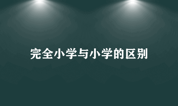 完全小学与小学的区别