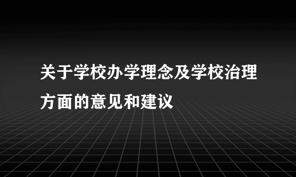 关于学校办学理念及学校治理方面的意见和建议