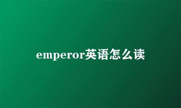 emperor英语怎么读