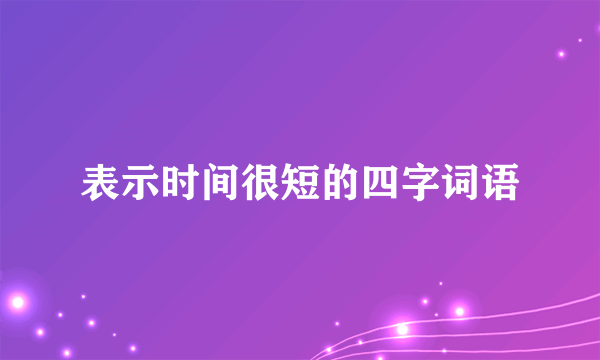 表示时间很短的四字词语