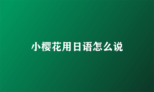 小樱花用日语怎么说