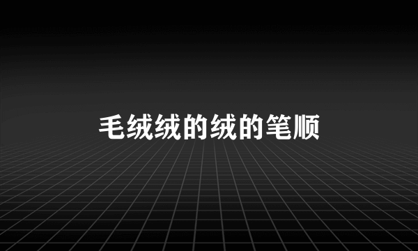 毛绒绒的绒的笔顺
