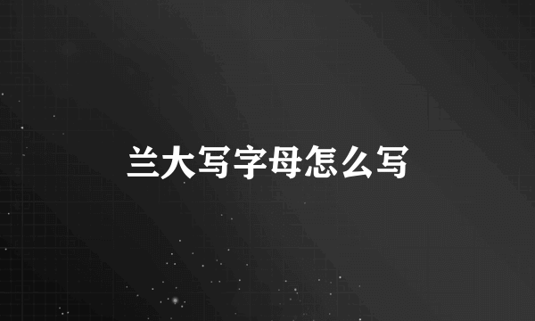 兰大写字母怎么写