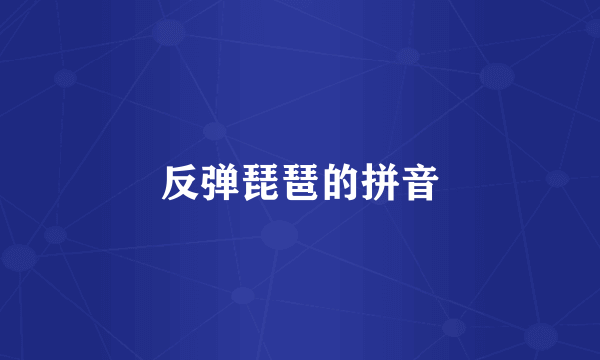 反弹琵琶的拼音