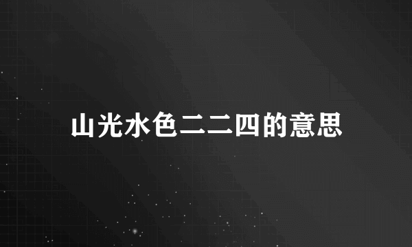 山光水色二二四的意思
