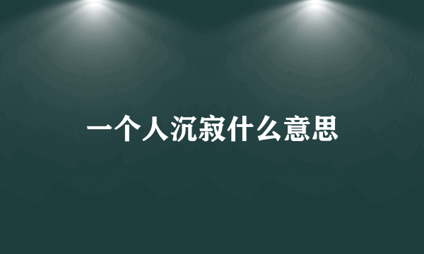 一个人沉寂什么意思