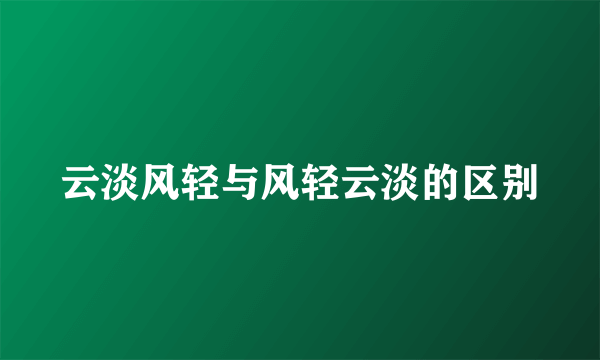 云淡风轻与风轻云淡的区别