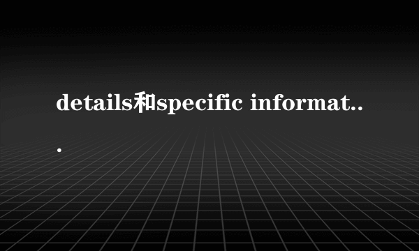 details和specific information的区别