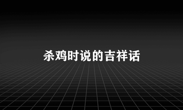 杀鸡时说的吉祥话