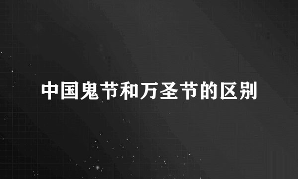 中国鬼节和万圣节的区别
