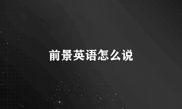 前景英语怎么说
