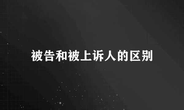 被告和被上诉人的区别