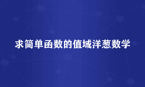 求简单函数的值域洋葱数学