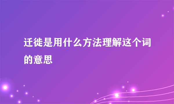 迁徙是用什么方法理解这个词的意思