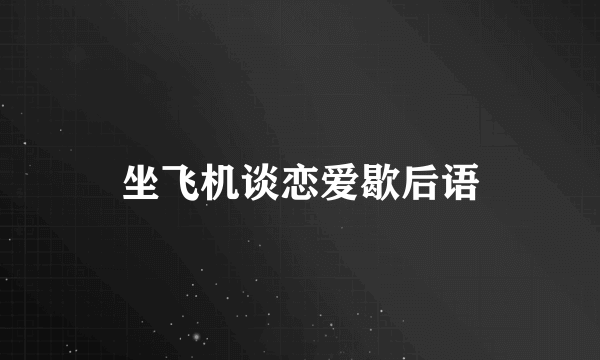 坐飞机谈恋爱歇后语