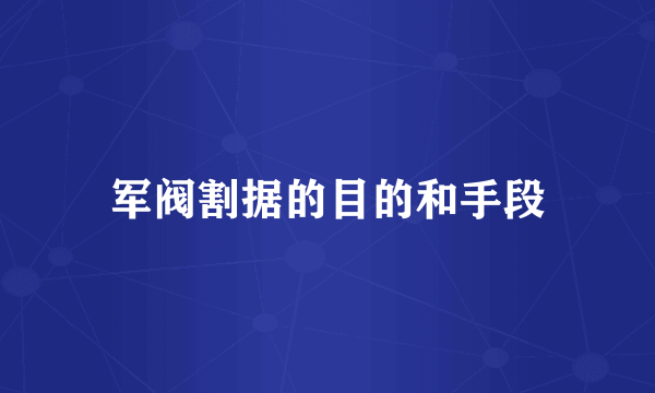 军阀割据的目的和手段