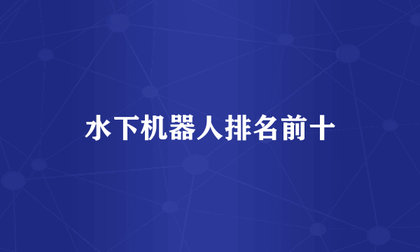 水下机器人排名前十
