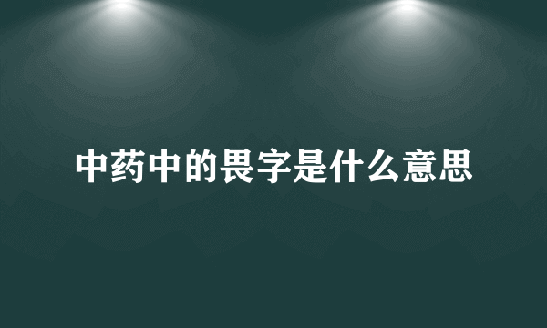 中药中的畏字是什么意思