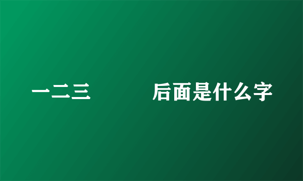 一二三亖乄乚后面是什么字