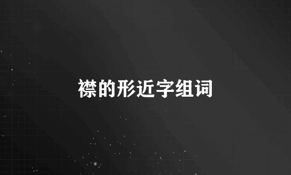 襟的形近字组词