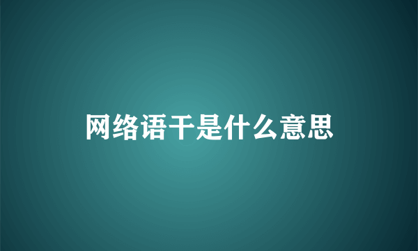 网络语干是什么意思