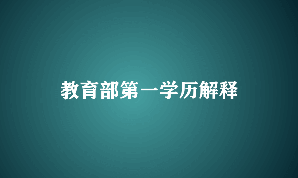 教育部第一学历解释
