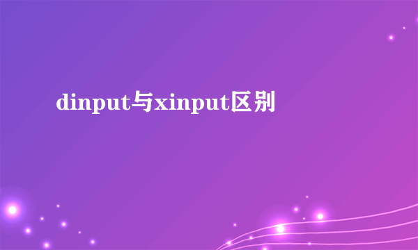 dinput与xinput区别