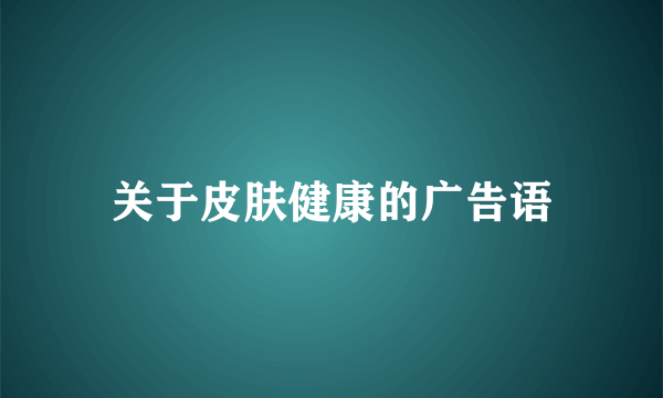 关于皮肤健康的广告语