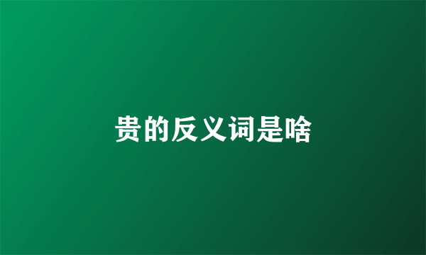 贵的反义词是啥