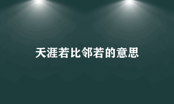 天涯若比邻若的意思